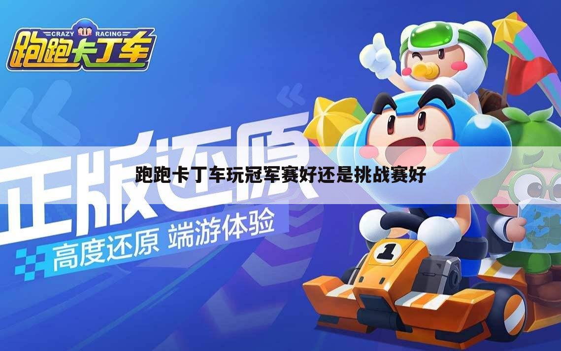 跑跑卡丁车玩冠军赛好还是挑战赛好