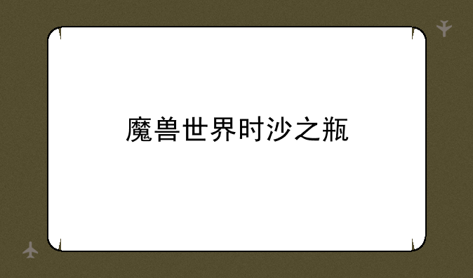 魔兽世界时沙之瓶
