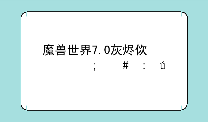 魔兽世界7.0灰烬使者怎么获得