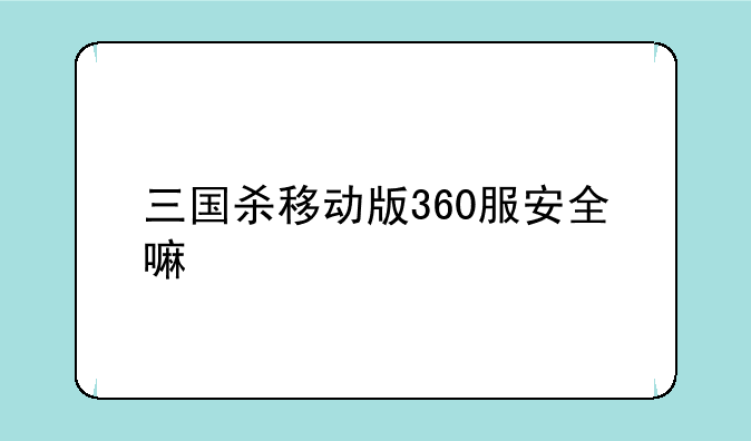 三国杀移动版360服安全嘛