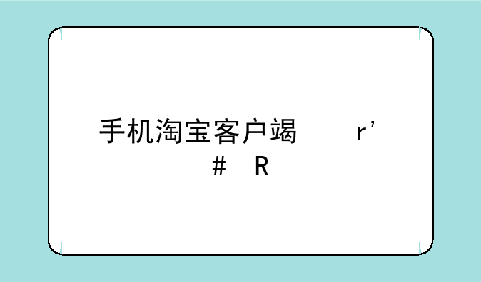 手机淘宝客户端有什么用
