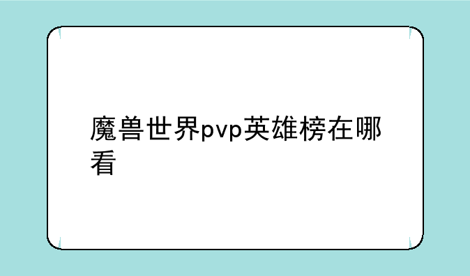 魔兽世界pvp英雄榜在哪看