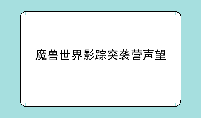 魔兽世界影踪突袭营声望