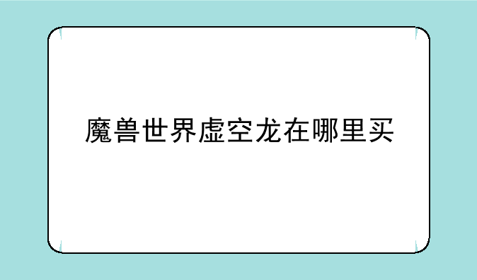 魔兽世界虚空龙在哪里买