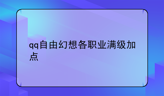 qq自由幻想各职业满级加点