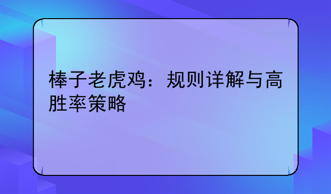 棒子老虎鸡：规则详解与高胜率策略