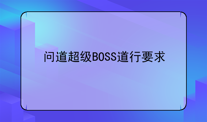 问道超级BOSS道行要求