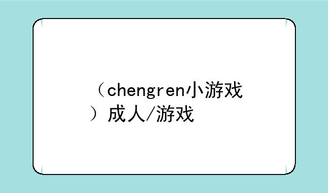 （chengren小游戏）成人/游戏