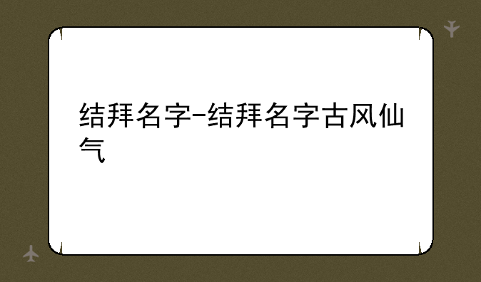 结拜名字-结拜名字古风仙气