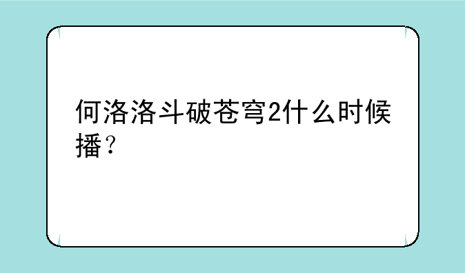何洛洛斗破苍穹2什么时候播？