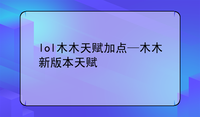 lol木木天赋加点—木木新版本天赋